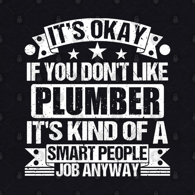 Plumber lover It's Okay If You Don't Like Plumber It's Kind Of A Smart People job Anyway by Benzii-shop 